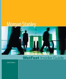 Morgan Stanley, 2005 Edition: WetFeet Insider Guide