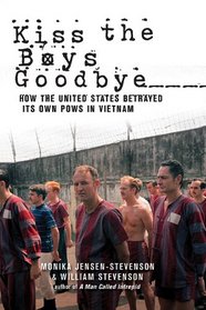 Kiss the Boys Goodbye: How the United States Betrayed its own POWs in Vietnam