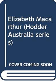Elizabeth Macarthur (Hodder Australia series)
