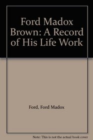 Ford Madox Brown : A Record of His Life and Work