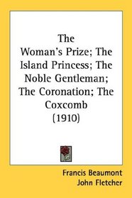 The Woman's Prize; The Island Princess; The Noble Gentleman; The Coronation; The Coxcomb (1910)