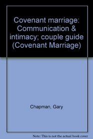 Covenant marriage: Communication  intimacy; couple guide (Covenant Marriage)