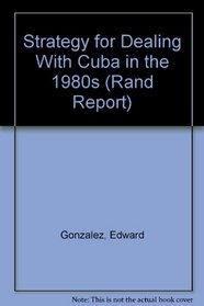 Strategy for Dealing With Cuba in the 1980s (Rand Corporation//Rand Report)
