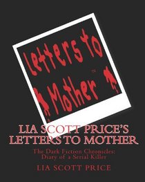 Lia Scott Price's Letters to Mother: The Dark Fiction Chronicles: Diary of a Serial Killer