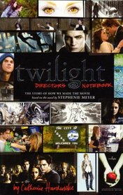 Twilight Director's Notebook: The Story of How We Made the Movie Based on the Novel by Stephenie Meyer