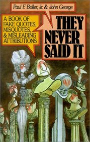 They Never Said It: A Book of Fake Quotes, Misquotes and Misleading Attributions