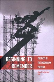 Beginning To Remember: The Past In The Indonesian Present (Critical Dialogues in Southeast Asian Studies)