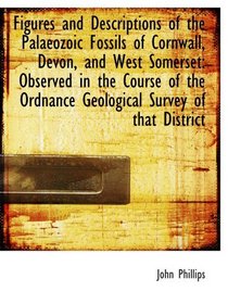 Figures and Descriptions of the Palaeozoic Fossils of Cornwall, Devon, and West Somerset: Observed i