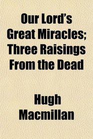 Our Lord's Great Miracles; Three Raisings From the Dead