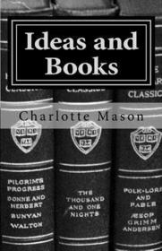 Ideas and Books: The Means of Education (Charlotte Mason Topics) (Volume 3)