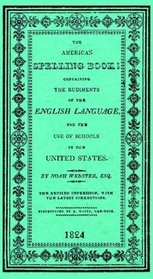 The American Spelling Book: Containing the Rudiments of the English Language for the Use of Schools in the United States