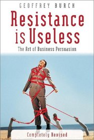 Resistance is Useless: The Art of Business Persuasion
