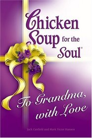 Chicken Soup for the Soul To Grandma, with Love (Chicken Soup for the Soul)