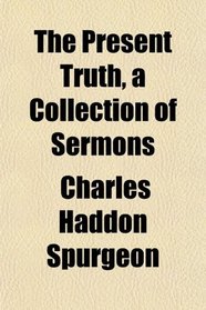 The Present Truth, a Collection of Sermons