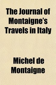 The Journal of Montaigne's Travels in Italy