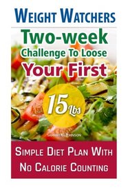 Weight Watchers: Two-week Challenge To Loose Your First 15 Lbs! Simple Diet Plan With No Calorie Counting!: (Weight Watchers, Weight Loss Motivation, ... loss tips, weight watchers for beginners)