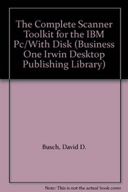 The Complete Scanner Toolkit for the IBM Pc/With Disk (Business One Irwin Desktop Publishing Library)