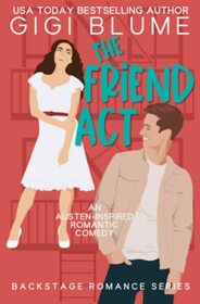 The Friend Act: An Austen-Inspired Romantic Comedy (Backstage Romance)