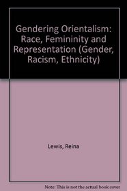 Gendering Orientalism: Race, Femininity and Representation (Gender, Racism, Ethnicity Series)