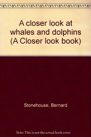 A closer look at whales and dolphins (A Closer look book)