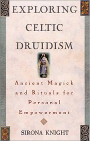 Exploring Celtic Druidism: Ancient Magick and Rituals for Personal Empowerment (Exploring Series)