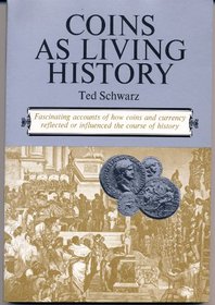 Coins as Living History: Fascinating Accounts of How Coins and Currency Reflected or Influenced the Course of History.