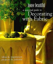A House Beautiful Seasonal Guide to Decorating with Fabric: Ideas and Inspiration, Projects and Patterns