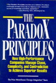 The Paradox Principles: How High Performance Companies Manage Chaos Complexity and Contradiction to Achieve Superior Results