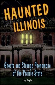 Haunted Illinois: Ghosts and Strange Phenomena of the Prairie State (Haunted Series)