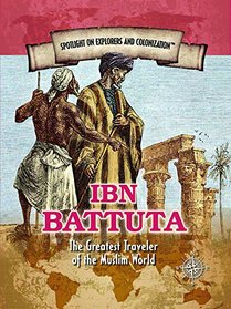 Ibn Battuta: The Greatest Traveler of the Muslim World (Spotlight on Explorers and Colonization)