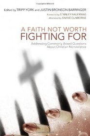 A Faith Not Worth Fighting For: Addressing Commonly Asked Questions about Christian Nonviolence (Peaceable Kingdom)