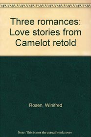 Three romances: Love stories from Camelot retold