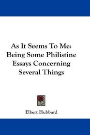 As It Seems To Me: Being Some Philistine Essays Concerning Several Things