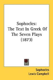 Sophocles: The Text In Greek Of The Seven Plays (1873)