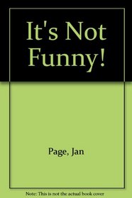 It's Not Funny!