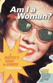 Am I a Woman? : A Skeptic's Guide to Gender