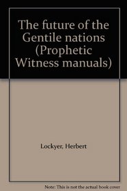 The future of the Gentile nations (Prophetic Witness manuals)