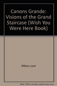 Canons Grande: Visions of the Grand Staircase (A wish you were here book)