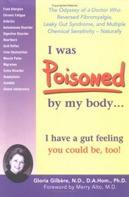 I Was Poisoned By My Body: The Odyssey of a Doctor Who Reversed Fibromyalgia, Leaky Gut Syndrome, and Multiple Chemical Sensitivity - Naturally!