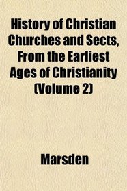 History of Christian Churches and Sects, From the Earliest Ages of Christianity (Volume 2)
