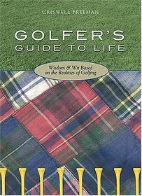 Golfer's Guide to Life: Wisdom & Wit on the Realitites of Golfing