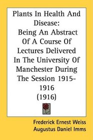 Plants In Health And Disease: Being An Abstract Of A Course Of Lectures Delivered In The University Of Manchester During The Session 1915-1916 (1916)