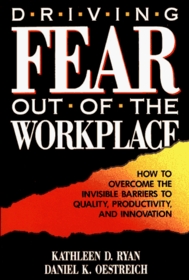 Driving Fear Out of the Workplace: How to Overcome the Invisible Barriers to Quality, Productivity, and Innovation (The Jossey-Bass Management Serie)