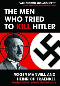 The Men Who Tried to Kill Hitler: The Attempt on Hitler's Life in July 1944