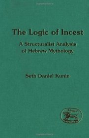 The Logic of Incest: A Structuralist Analysis of Hebrew Mythology (JSOT Supplement)