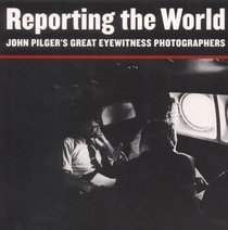 Reporting the World: John Pilger's Great Eyewitness Photographers