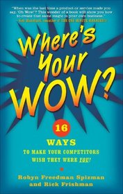 Where's Your WOW?: 16 Ways to Make Your Competitors Wish They Were You!