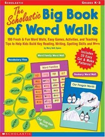 The Scholastic Big Book of Word Walls: 100 Fresh  Fun Word Walls, Easy Games, Activities, and Teaching Tips to Help Kids Build Key Reading, Writing, Spelling Skills and More!
