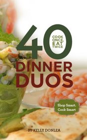 40 Dinner Duos; Cook Once, Eat Twice
