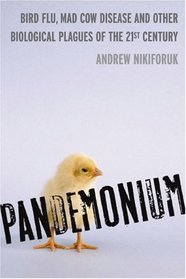 Pandemonium: Bird Flu, Mad Cow Disease and Other Biological Plagues of the 21st Century